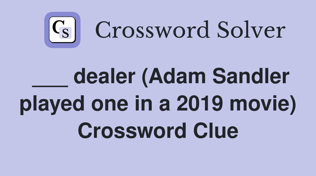 dealer (Adam Sandler played one in a 2019 movie) Crossword Clue